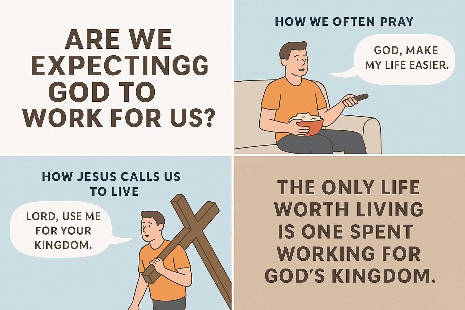 Four-panel Christian meme illustrating the contrast between self-centered and Christ-centered faith. The first panel asks, “Are we expecting God to work for us?” The second shows a man lounging, praying, “God, make my life easier.” The third shows the same man carrying a cross, saying, “Lord, use me for Your kingdom.” The final panel reads, “The only life worth living is one spent working for God’s kingdom.”